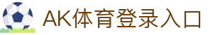AK体育登录入口 - (中国)泸州AK体育登录入口咨询有限责任公司欢迎您